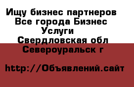 Ищу бизнес партнеров - Все города Бизнес » Услуги   . Свердловская обл.,Североуральск г.